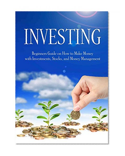 INVESTING: How to Make Money, Stocks, and Money Management (How to invest, stock trading, day trading, financing, trading stocks, investing for beginners, grow money)
