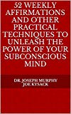 52 Weekly Affirmations and Other Practical Techniques to Unleash the Power of Your Subconscious Mind
