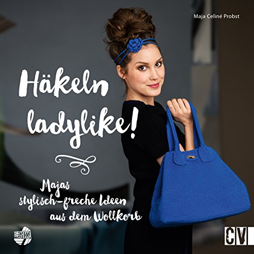 Häkeln ladylike!: Majas stylisch-freche Ideen aus dem Wollkorb (German Edition)
