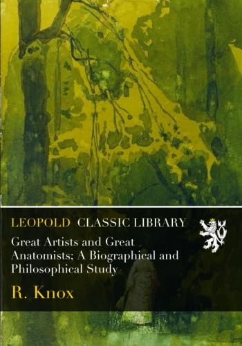 Great Artists and Great Anatomists; A Biographical and Philosophical Study