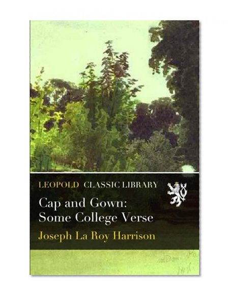 Cap and Gown: Some College Verse