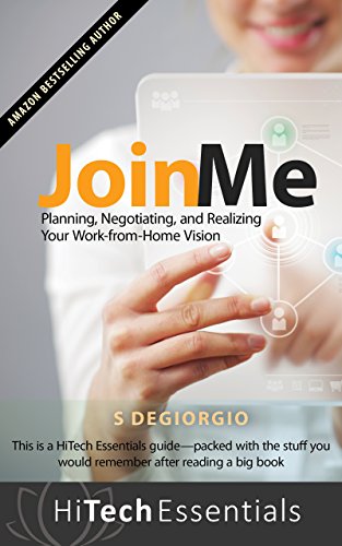 Join Me: Planning, Negotiating, and Realizing Your Work-from-Home Vision (HiTech Essentials Guides Book 1)