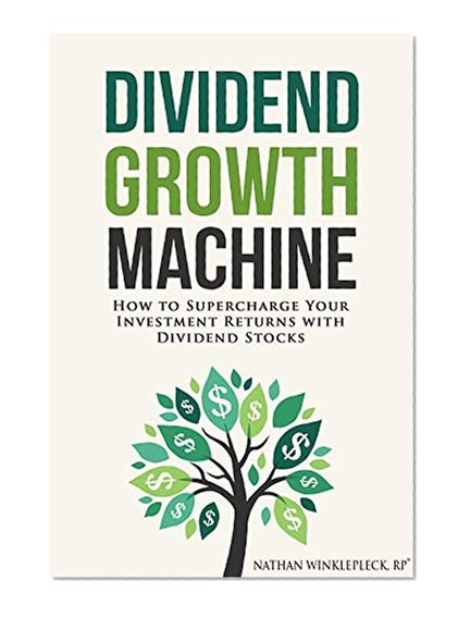 Dividend Growth Machine: How to Supercharge Your Investment Returns With Dividend Stocks