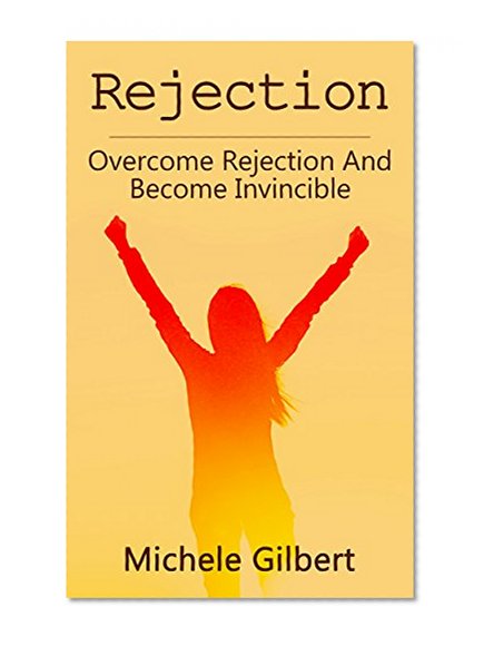 Rejection: Overcome Rejection And Become Invincible (Listening Skills,Fear,Overcome Rejection,Personal Development Series)