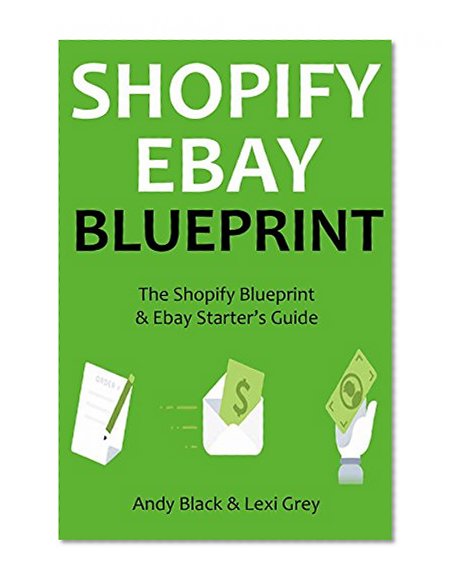 SHOPIFY EBAY BLUEPRINT - 2016: The Shopify Blueprint & Ebay Starter's Guide