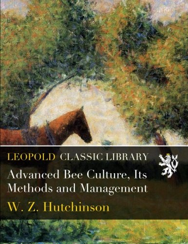 Advanced Bee Culture, Its Methods and Management