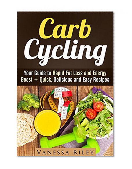 Carb Cycling: Your Guide to Rapid Fat Loss and Energy Boost + Quick, Delicious and Easy Recipes (Weight Loss Plan)