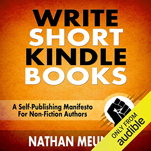 Write Short Kindle Books: A Self-Publishing Manifesto for Non-Fiction Authors - Indie Author Success Series Book 1
