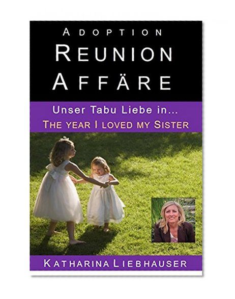 Adoption AffÃ¤re Tabu Liebe oder Inzest? The year I loved my Sister: Genetische Sexuelle Anziehungskraft (GSA) (German Edition)