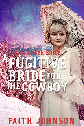 Mail Order Bride:A Fugitive Bride for the Cowboy: Clean and Wholesome Western Historical Romance (Seasons of Love - The Winter Mail Order Bride Series Book 1)