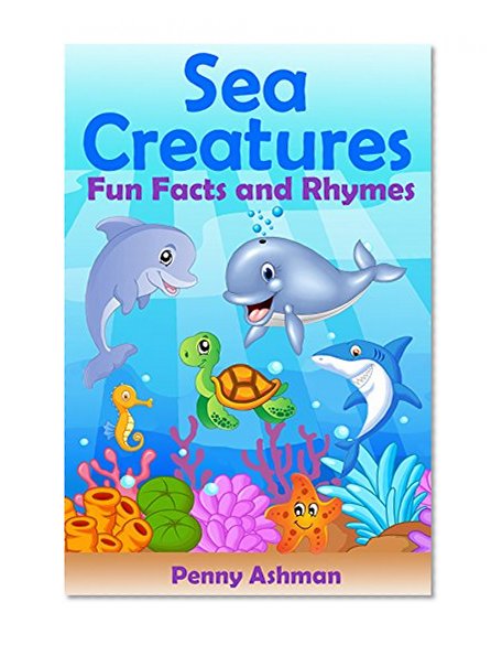 Sea Creatures: Fun Facts and Rhymes (Childrens Books, 3-7 Year Olds, Marine Life, Sea Life, Sea Animals, Dolphins, Whales, Sharks)