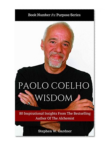 PAOLO COELHO WISDOM: 80 Inspirational Insights by The Bestselling Author of The Alchemist (The Spirit Series Book 1)