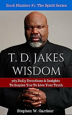 T. D. JAKES WISDOM: 365 Daily Devotions & Insights To Inspire You To Live Your Truth (In The Spirit Book 1)