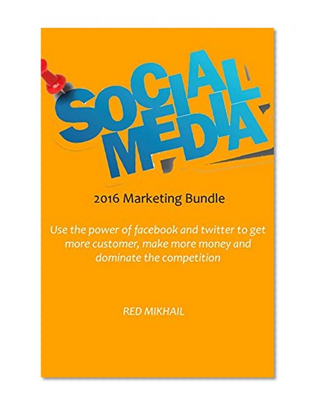 SOCIAL MARKETING BUNDLE 2016: Use the power of facebook and twitter to get more customer, make more money and dominate the competition