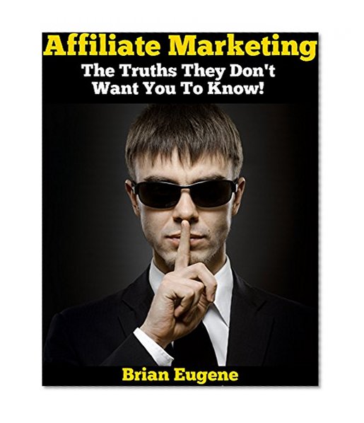 Affiliate Marketing: The Truths They Don't Want You To Know!