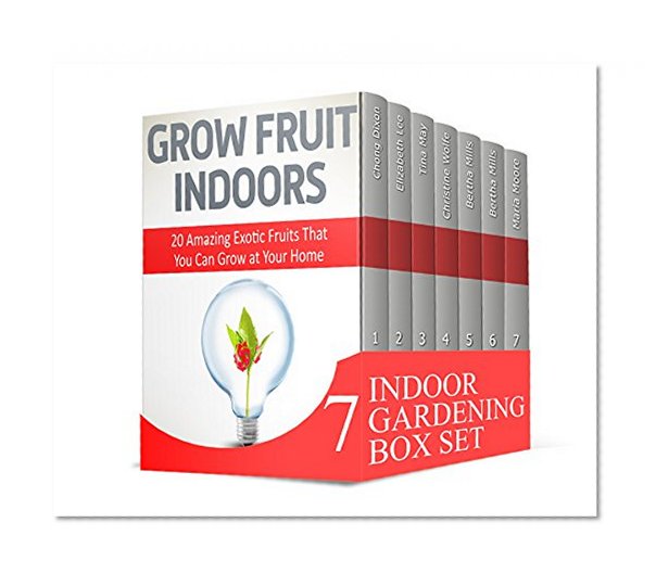Indoor Gardening Box Set: 130+ Lessons and Tips To Grow Exotic Fruits, Vegetables and Indoor Herbs at Your Home (indoor gardening, indoor herb gardens, indoor vegetable garden)
