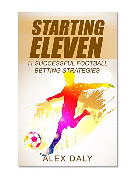 Starting Eleven: 11 Successful Football Betting Strategies