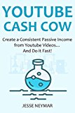 YOUTUBE CASH COW: Create a Consistent Passive Income from Youtube Videos...And Do it Fast!