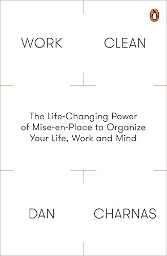 Work Clean: The Life-Changing Power of Mise-En-Place to Organize Your Life, Work and Mind (English Edition)