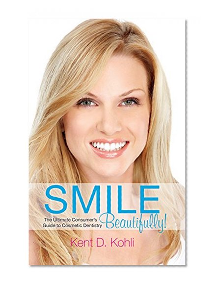 Smile Beautifully!: The Ultimate Consumer's Guide to Cosmetic Dentistry