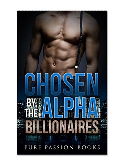 ROMANCE: Chosen by the Alpha Billionaires: Alpha Male Billionaire Boss Romance Collection (New Adult Contemporary BBW Bad Boy Office Romance Short Stories)