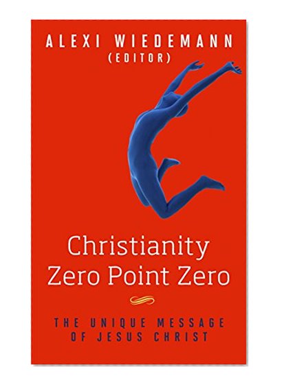 CHRISTIANITY ZERO POINT ZERO: The Real Christianity: Christianity According to Jesus: More than Mere Christianity, The Reason for God and Finding Truth ... Meditations Wisdom Literature Book 2)