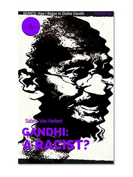 Gandhi: A Racist?: Vol. 1: How I Began to Dislike Gandhi