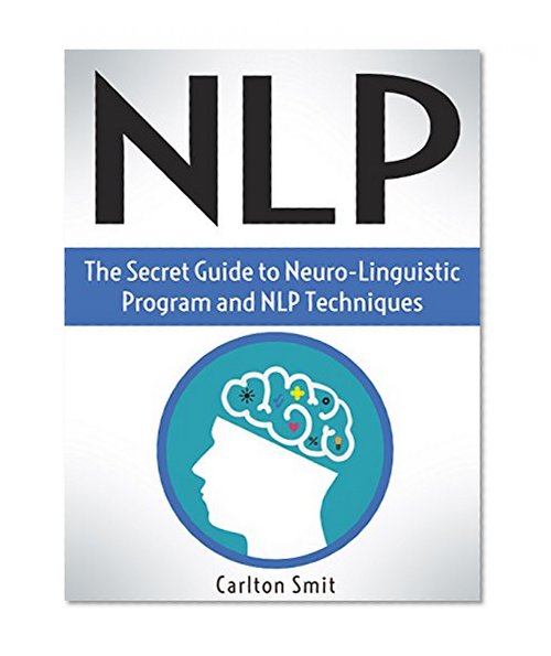 NLP: The Secret Guide to Neuro-Linguistic Program and NLP Techniques (nlp, nlp coaching, nlp books)