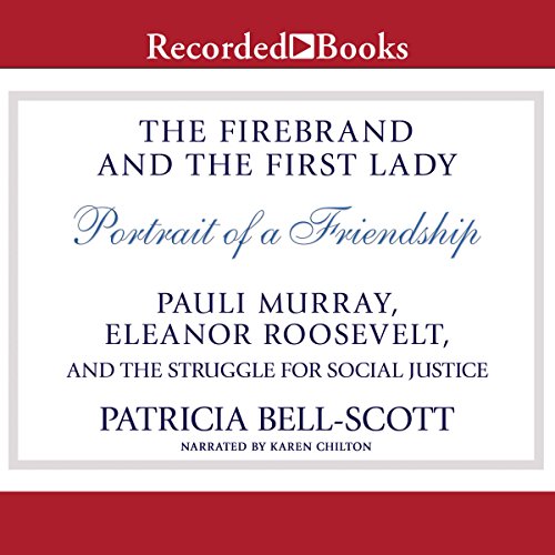 The Firebrand and the First Lady: Portrait of a Friendship: Pauli Murray, Eleanor Roosevelt, and the Struggle for Social Justice