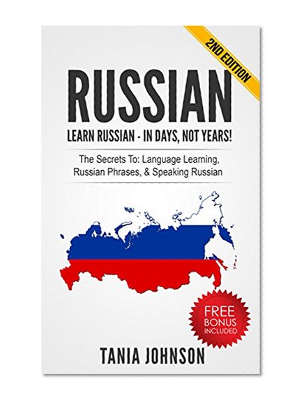 RUSSIAN - Learn Russian - In Days, Not Years!: The Secrets To Learning, Russian Phrases, & Speaking Russian (Learning Language, Foreign Langauge)