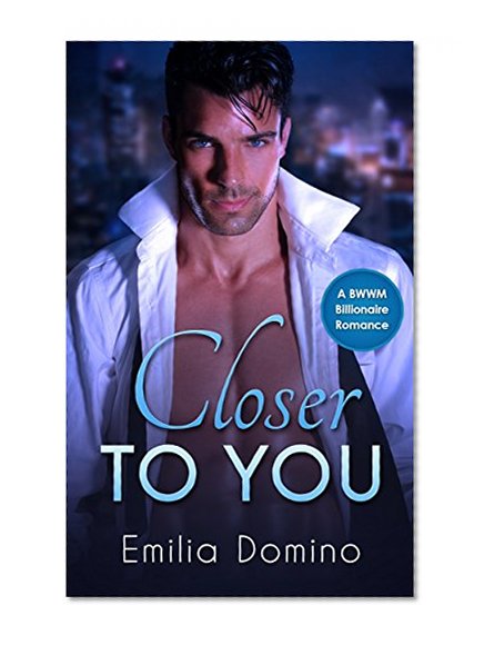 BWWM: Closer To You: An Alpha Bad Boy Billionaire Romance Book (New Adult Interracial Contemporary Series) (African American Women's Fiction)