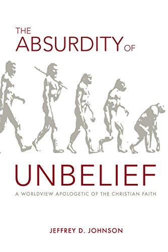 Book Cover The Absurdity of Unbelief: A Worldview Apologetic of the Christian Faith