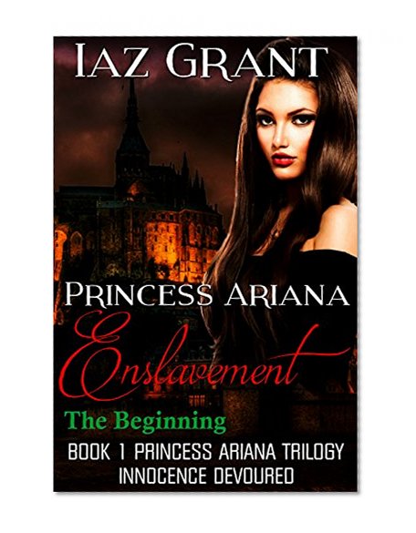 Romance: Princess Ariana: Enslavement: The Beginning: Dark Horror Paranormal Romance Adventure (Action Demon Shapeshifter Humor International Interracial ... Stories) (Princess Ariana Series Book 0)