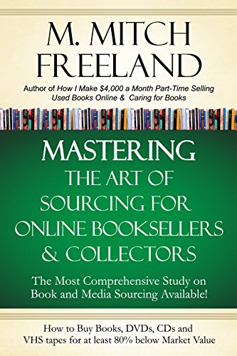 MASTERING THE ART OF SOURCING FOR ONLINE BOOKSELLERS & COLLECTORS: How to Buy Books, DVDs & CDs for at least 80% Below Market Value:  Sell on AMAZON, eBay, Abe Books, Barnes & Noble, Half, and Others