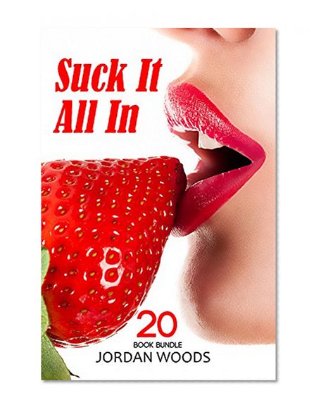 Erotica: Suck It All In (New Adult Romance Multi Book Mega Bundle Erotic Sex Tales Taboo Bundle)(New Adult Erotica, Contemporary Coming Of Age Fantasy, Fetish)