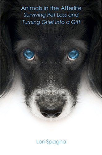 Animals in the Afterlife: Surviving Pet Loss and Turning Grief into a Gift