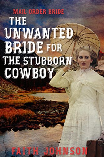 Mail Order Bride:The Unwanted Bride for the Stubborn Cowboy: Clean and Wholesome Western Historical Romance (Seasons of Love - The Winter Mail Order Bride Series Book 2)