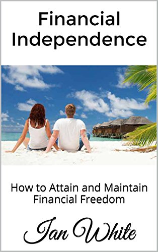 Financial Independence: How to Attain and Maintain Financial Freedom