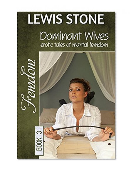 Dominant Wives - Book 3: erotic tales of marital femdom