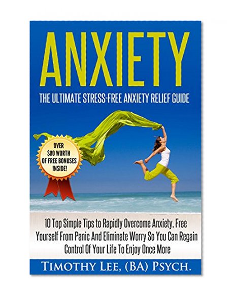 Anxiety: The Ultimate Stress-Free Anxiety Relief Guide: 10 Top Simple Tips to Rapidly Overcome Anxiety, Free Yourself From Panic And Eliminate Worry (Stress ... NLP Techniques, Confidence, NLP, Brain)