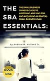 The SBA Essentials: The Small Business Owner's Guide to Assessing, Applying For, and Acquiring an SBA 7(a) Small Business Loan