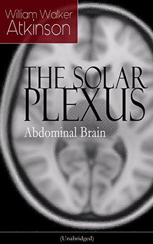 THE SOLAR PLEXUS - Abdominal Brain: From the American pioneer of the New Thought movement, known for Practical Mental Influence, The Secret of Success, ... & Reincarnation and the Law of Karma