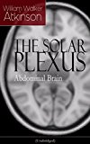 THE SOLAR PLEXUS - Abdominal Brain: From the American pioneer of the New Thought movement, known for Practical Mental Influence, The Secret of Success, ... & Reincarnation and the Law of Karma