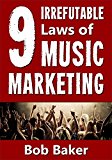 The 9 Irrefutable Laws of Music Marketing: How the most successful music acts promote themselves, attract fans, and ensure their long-term success
