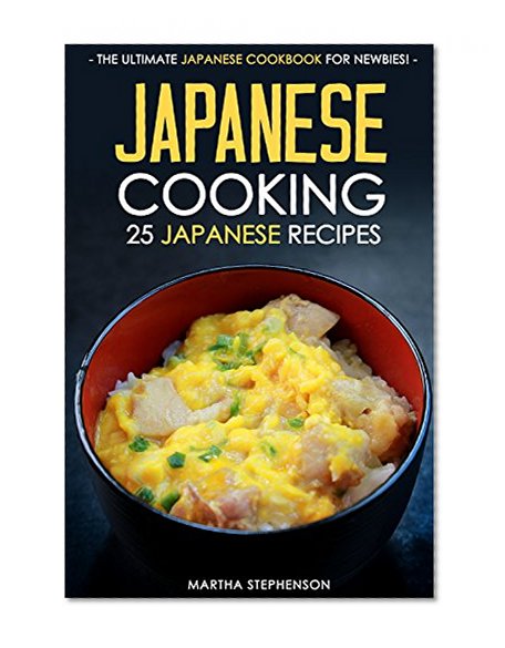 Japanese Cooking - 25 Japanese Recipes: The Ultimate Japanese Cookbook for Newbies!