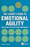 Leader's Guide to Emotional Agility (Emotional Intelligence), The: How To Use Soft Skills To Get Hard Results (The Leader's Guide)