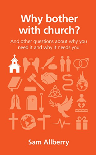 Why bother with church?: And other questions about why you need it and why it needs you (Questions Christians Ask)