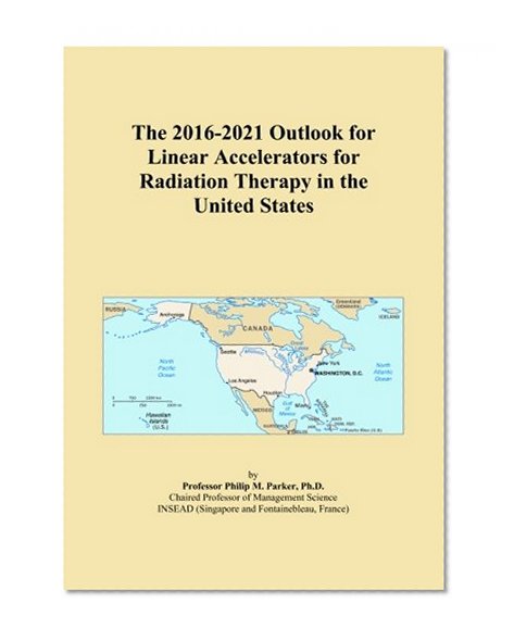 The 2016-2021 Outlook for Linear Accelerators for Radiation Therapy in the United States