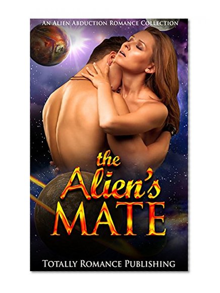 ROMANCE: The Alien's Mate Collection (Space Alien Abduction Invasion Romance) (Scifi New Adult Fantasy Science Fiction Short Stories)