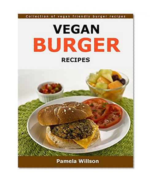 Vegan Burger  Recipes: Collection of vegan friendly burger recipes